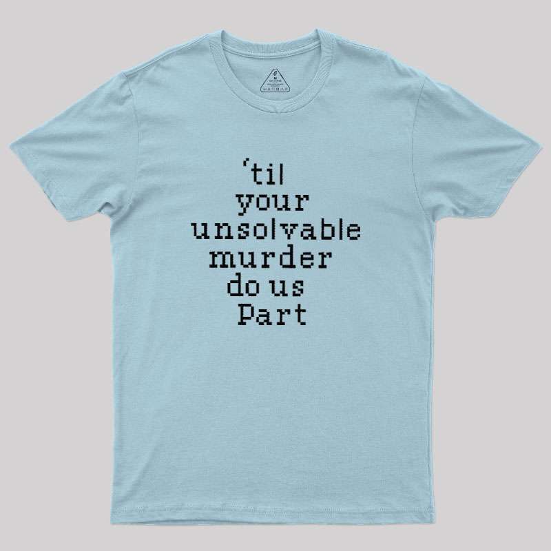 Till Your Unsolvable Murder Do Us Part Geek T-Shirt