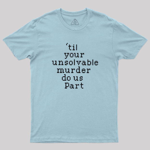 Till Your Unsolvable Murder Do Us Part Geek T-Shirt