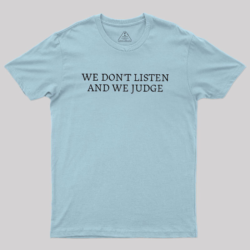 We Dont Listen And We Judge Geek T-Shirt