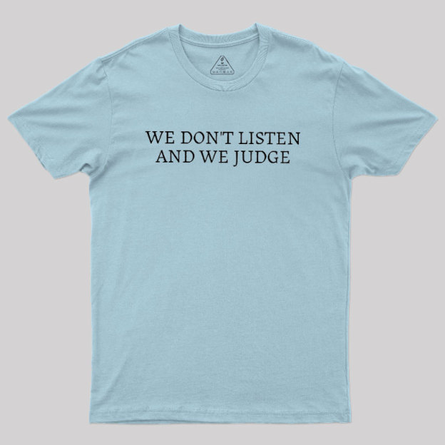 We Dont Listen And We Judge Geek T-Shirt