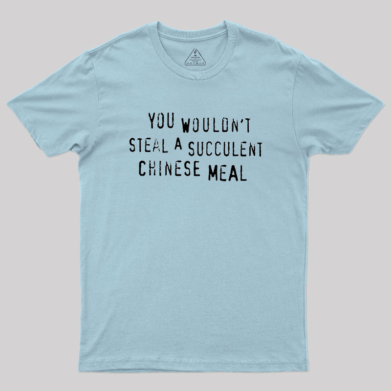 You Wouldn't Steal A Succulent Chinese Meal Geek T-Shirt