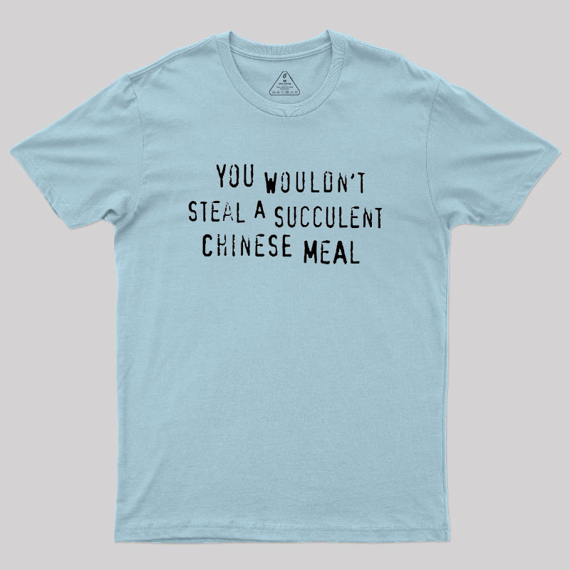 You Wouldn't Steal A Succulent Chinese Meal Geek T-Shirt