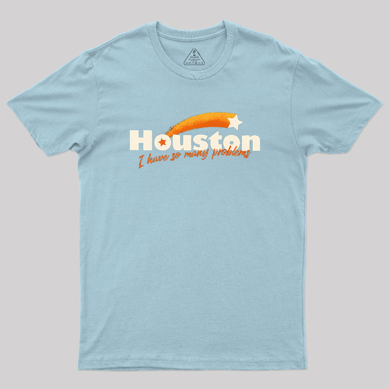 Houston - I Have So Many Problems Geek T-Shirt