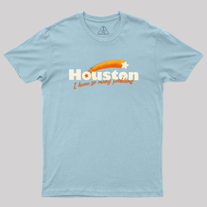 Houston - I Have So Many Problems Geek T-Shirt