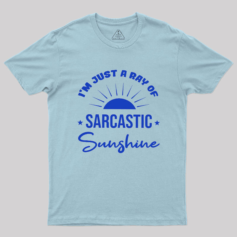 I'm Just A Ray Of Sarcastic Sunshine Geek T-Shirt