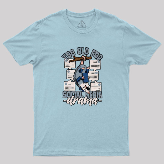Too Old For Social Media Drama Geek T-Shirt