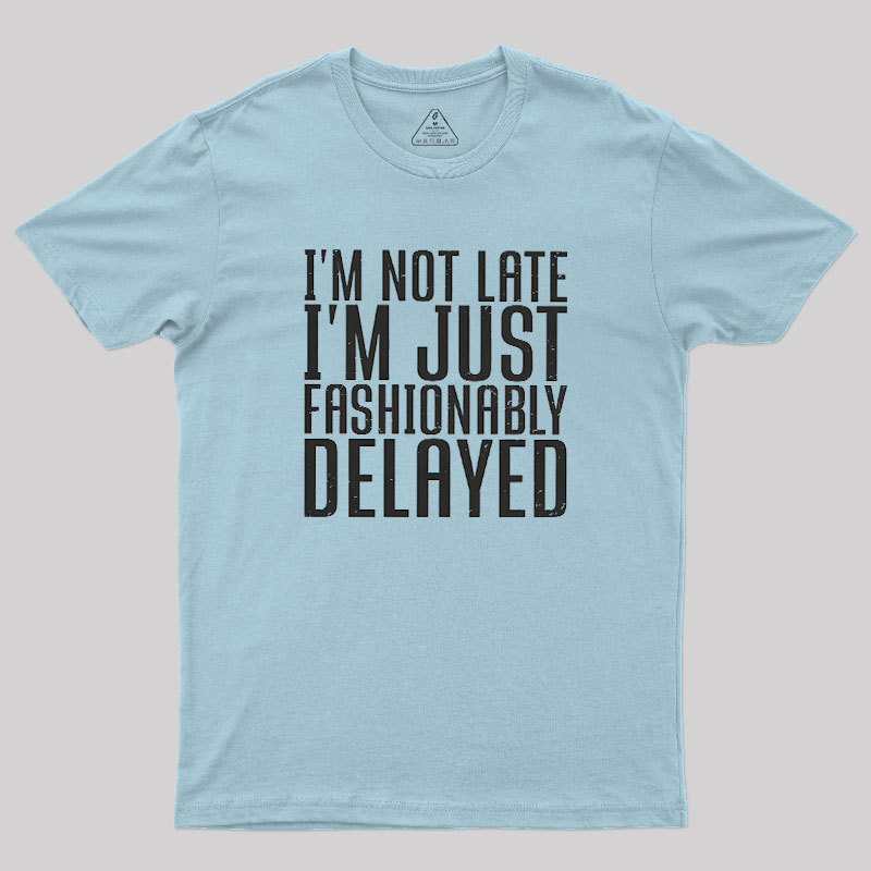 I'm Not Late, I'm Just Fashionably Delayed Geek T-Shirt