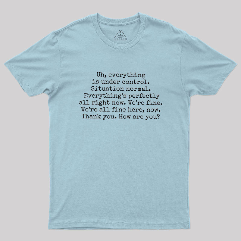 Everything Is Under Control Geek T-Shirt