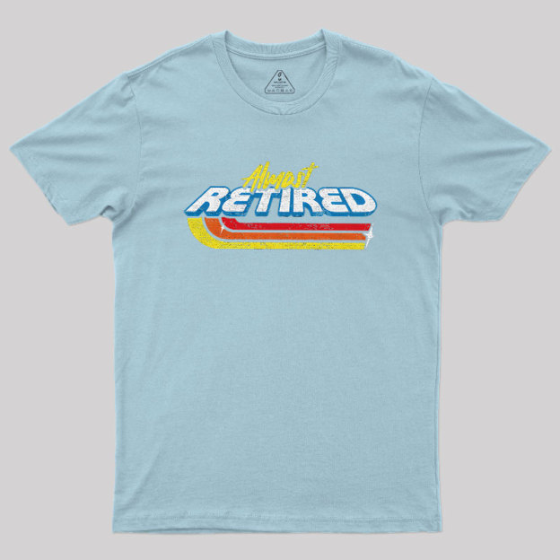 Almost Retired Geek T-Shirt
