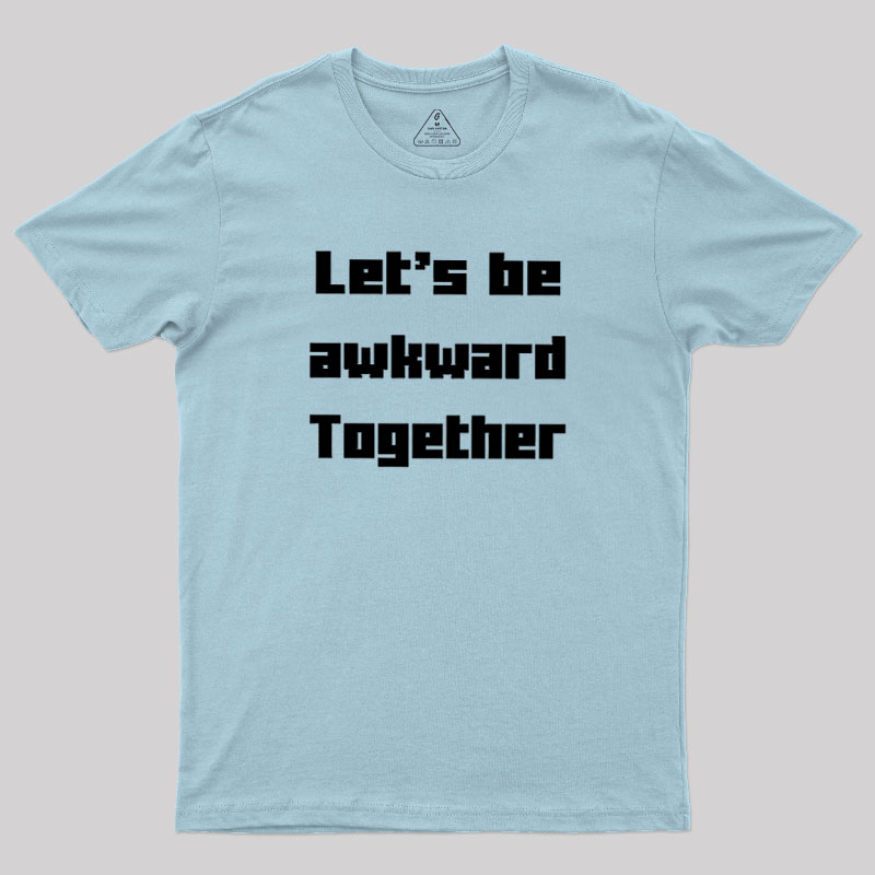 Let's Be Awkward Together Geek T-Shirt