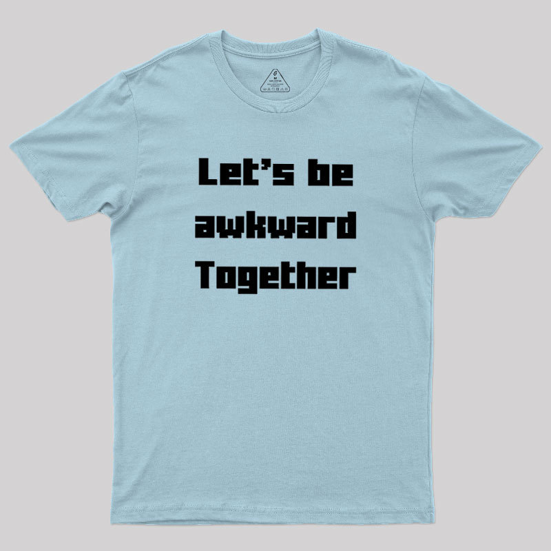 Let's Be Awkward Together Geek T-Shirt