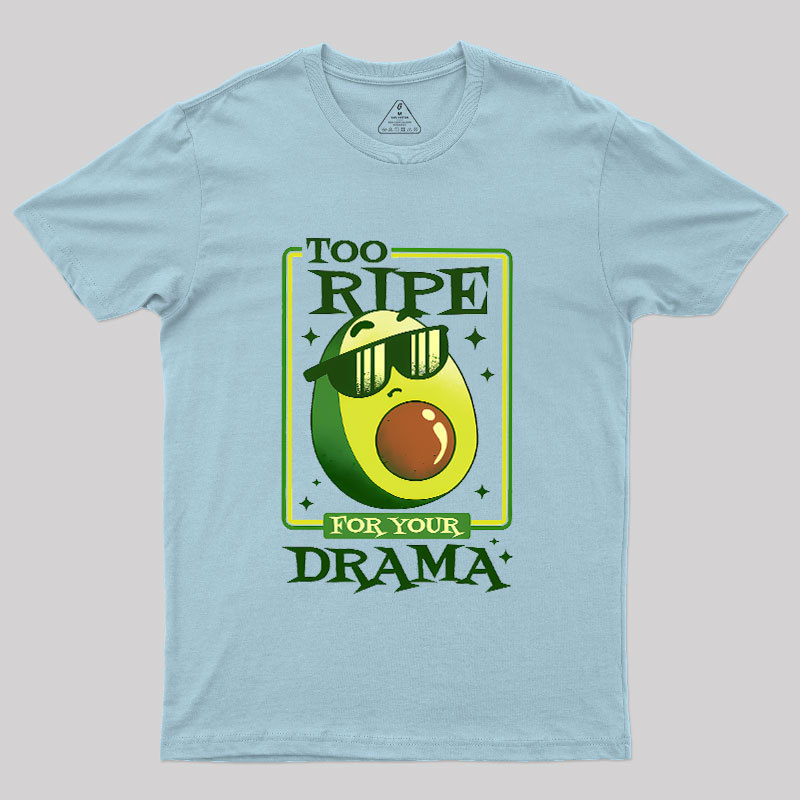 Too Ripe For Your Drama Geek T-Shirt