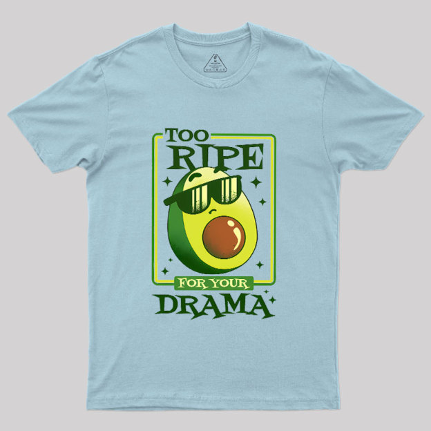 Too Ripe For Your Drama Geek T-Shirt