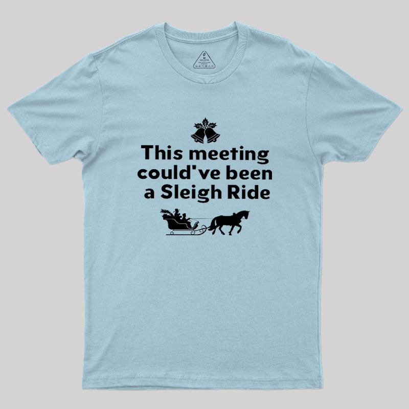 This Meeting Could Have Been A Sleigh Ride Geek T-Shirt