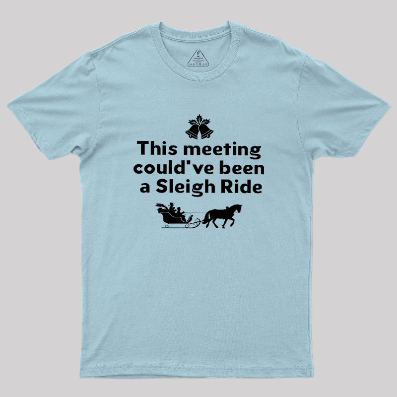 This Meeting Could Have Been A Sleigh Ride Geek T-Shirt