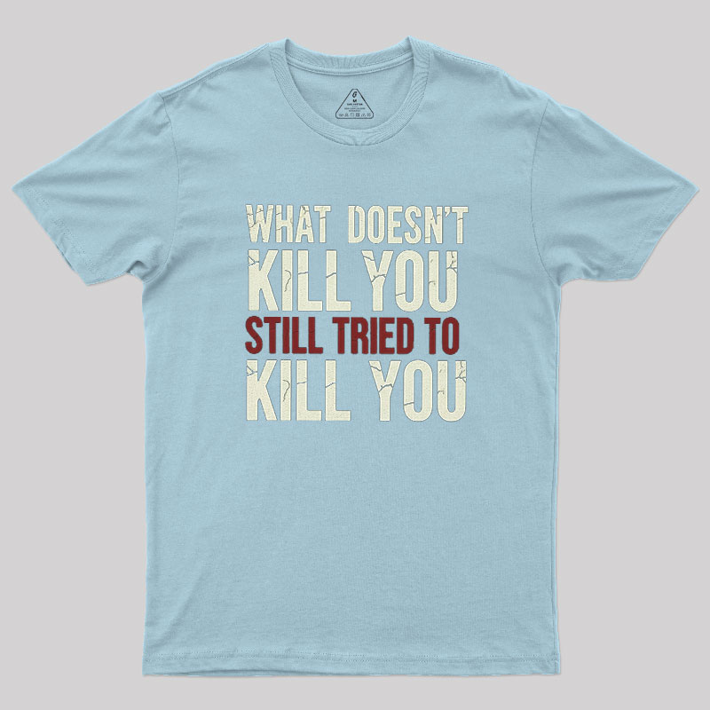 Still Tried To Kill You Geek T-Shirt