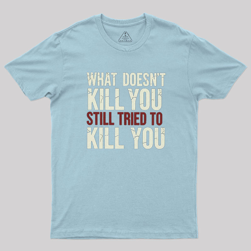 Still Tried To Kill You Geek T-Shirt