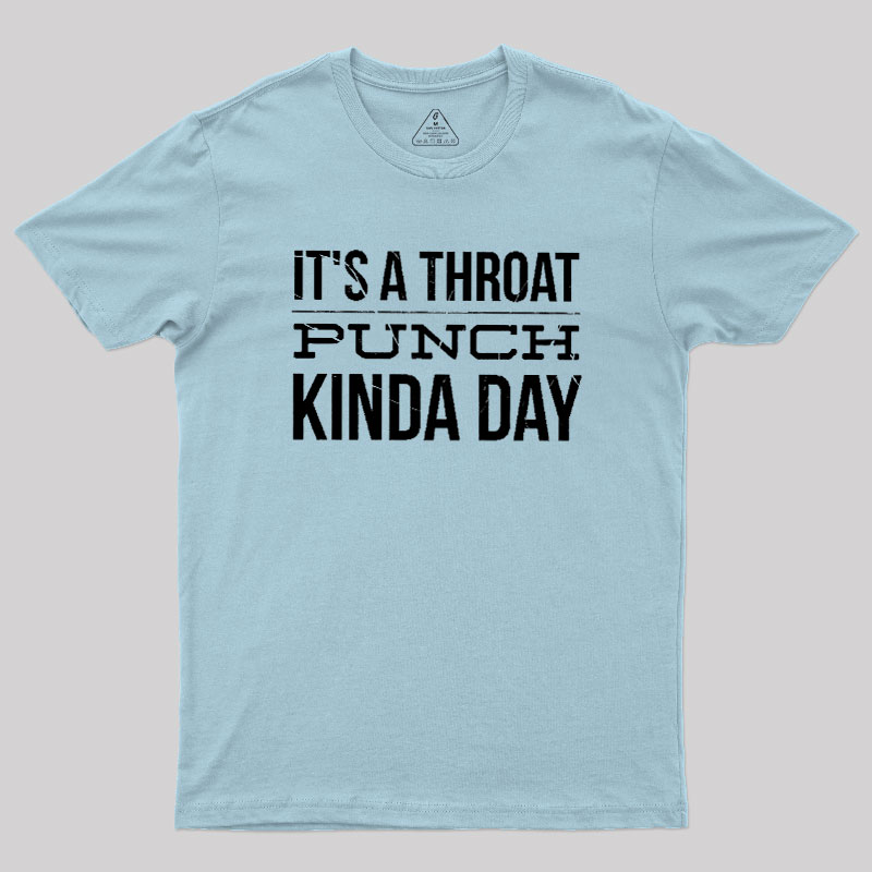 It's A Throat Punch Kinda Day Geek T-Shirt