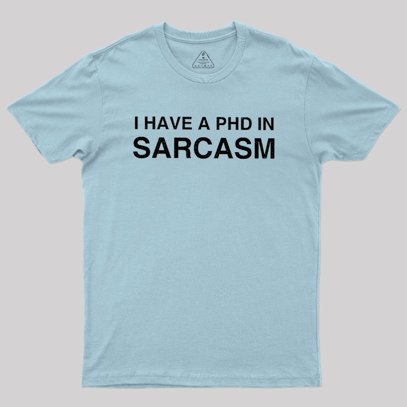 PhD in Sarcasm Geek T-Shirt