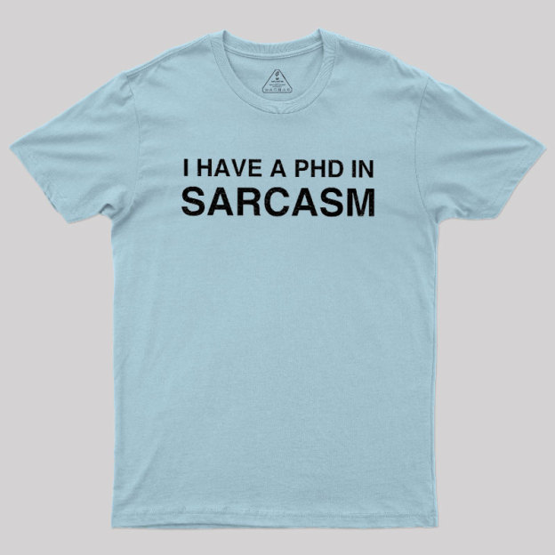 PhD in Sarcasm Geek T-Shirt