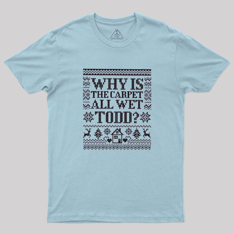 Why Is The Carpet Wet Geek T-Shirt