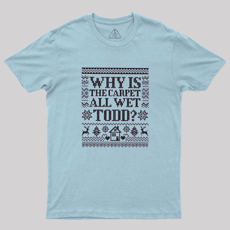 Why Is The Carpet Wet Geek T-Shirt