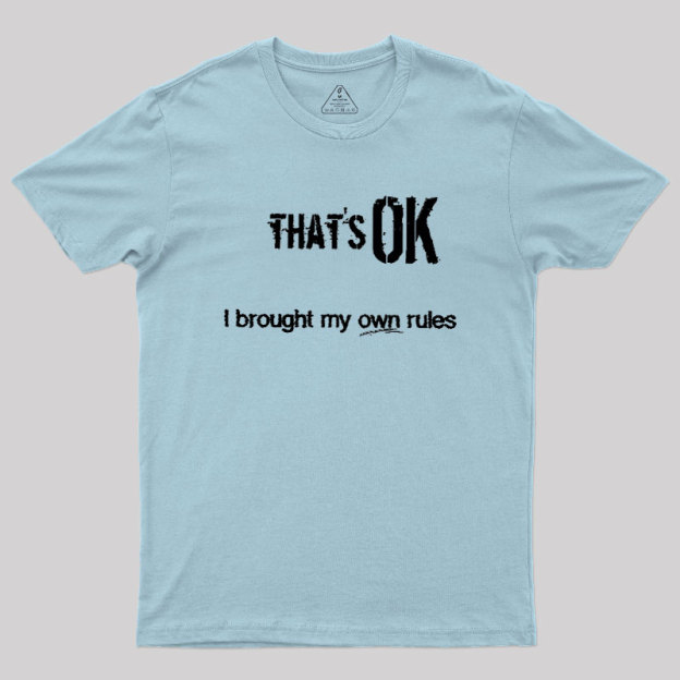 That's OK I Brought My Own Rules Geek T-Shirt