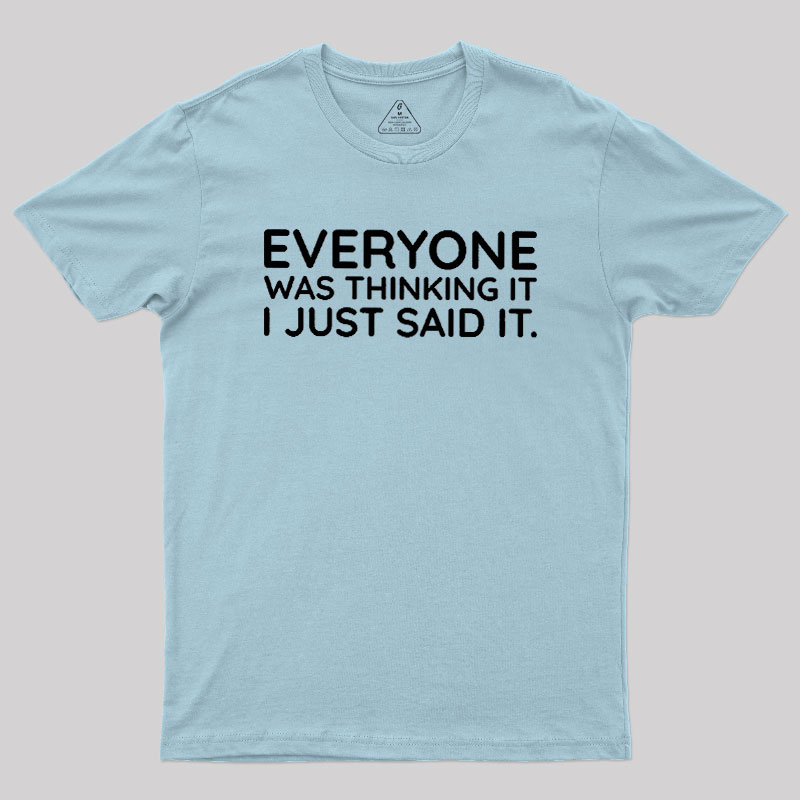 Everyone Was Thinking It I Just Said It Geek T-Shirt