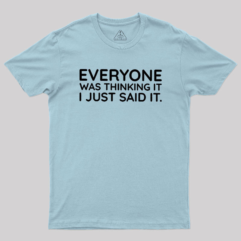 Everyone Was Thinking It I Just Said It Geek T-Shirt