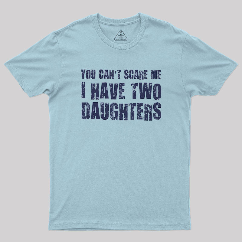 You Can't Scare Me I Have Two Daughters Geek T-Shirt