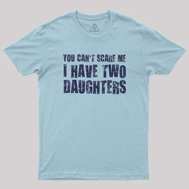You Can't Scare Me I Have Two Daughters Geek T-Shirt