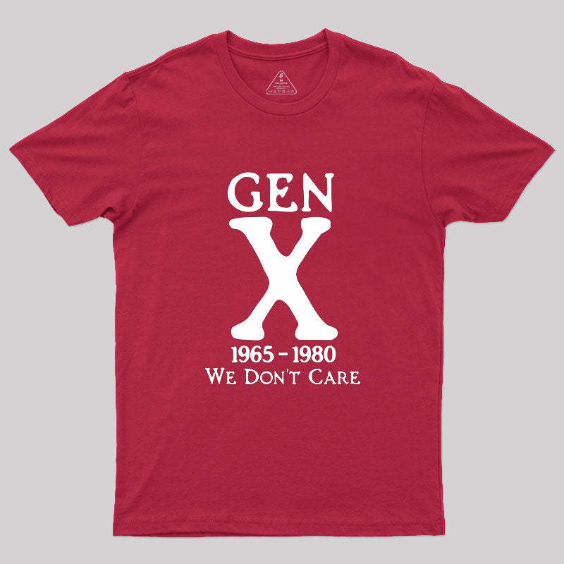 Gen X 1965-1980 We Don't Care Geek T-Shirt
