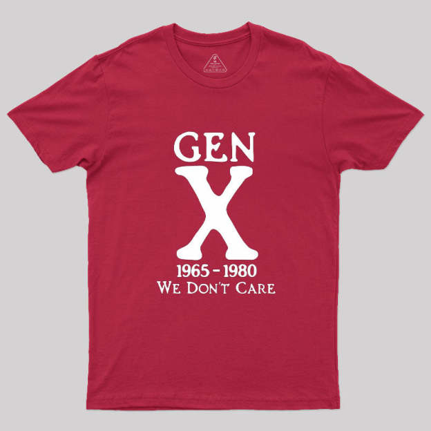 Gen X 1965-1980 We Don't Care Geek T-Shirt