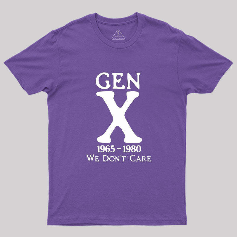 Gen X 1965-1980 We Don't Care Geek T-Shirt