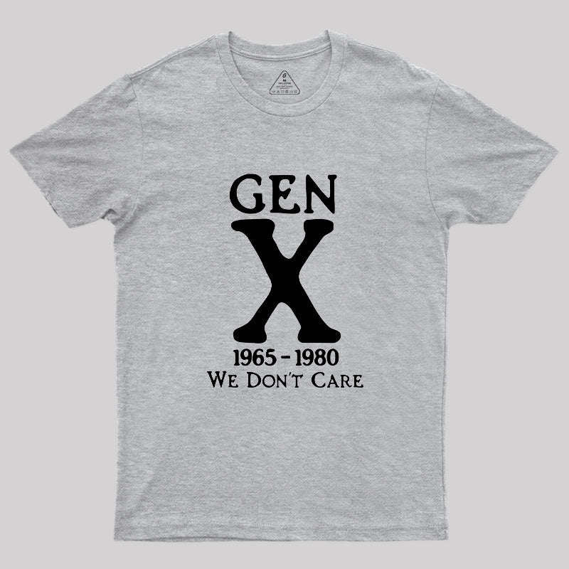 Gen X 1965-1980 We Don't Care Geek T-Shirt