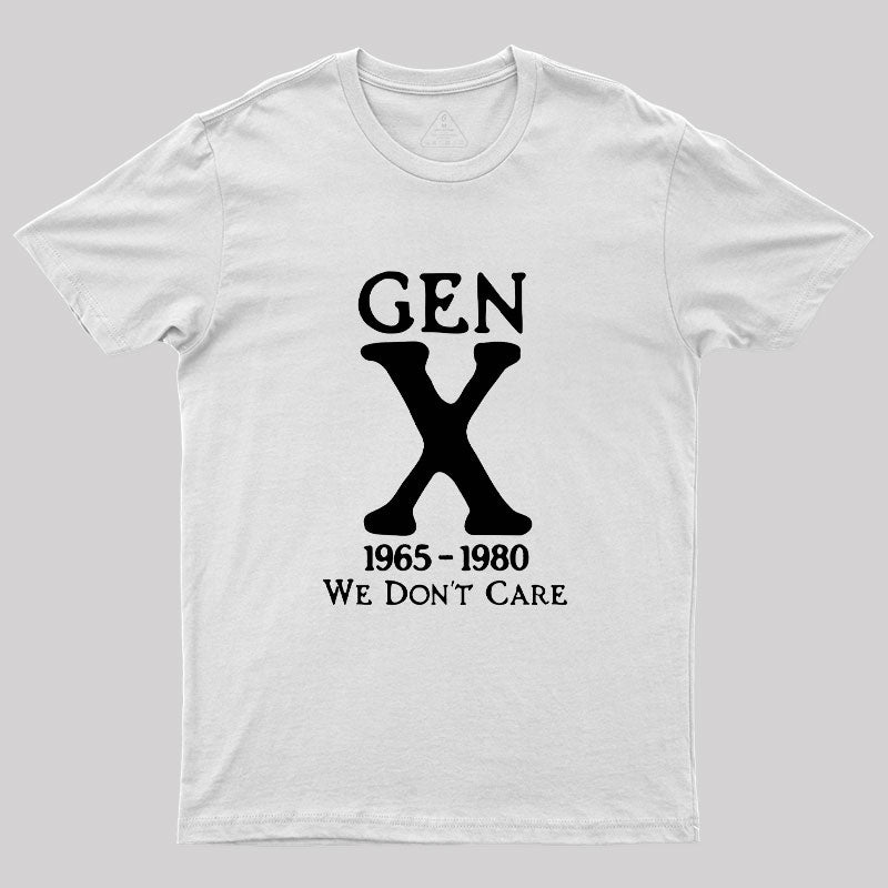 Gen X 1965-1980 We Don't Care Geek T-Shirt