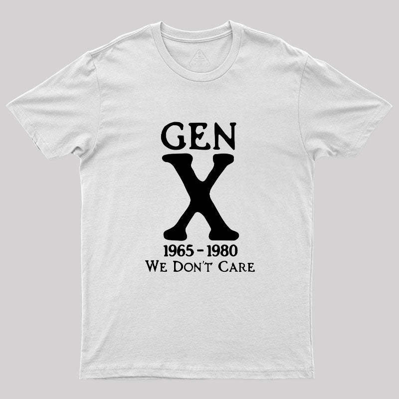 Gen X 1965-1980 We Don't Care Geek T-Shirt