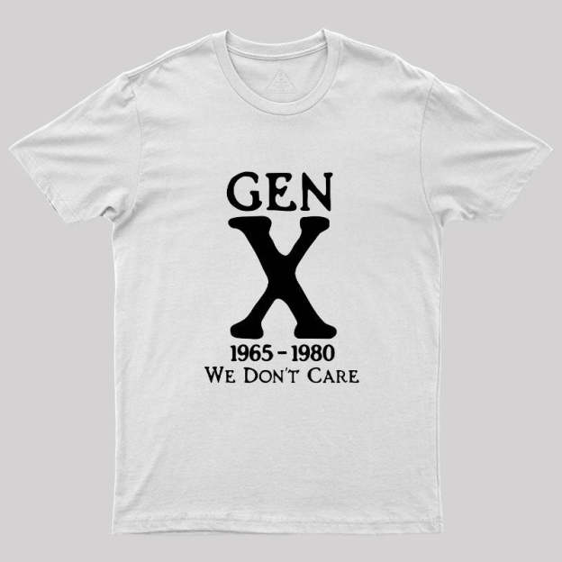 Gen X 1965-1980 We Don't Care Geek T-Shirt