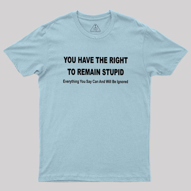 You Have the Right to Remain Stupid Geek T-Shirt