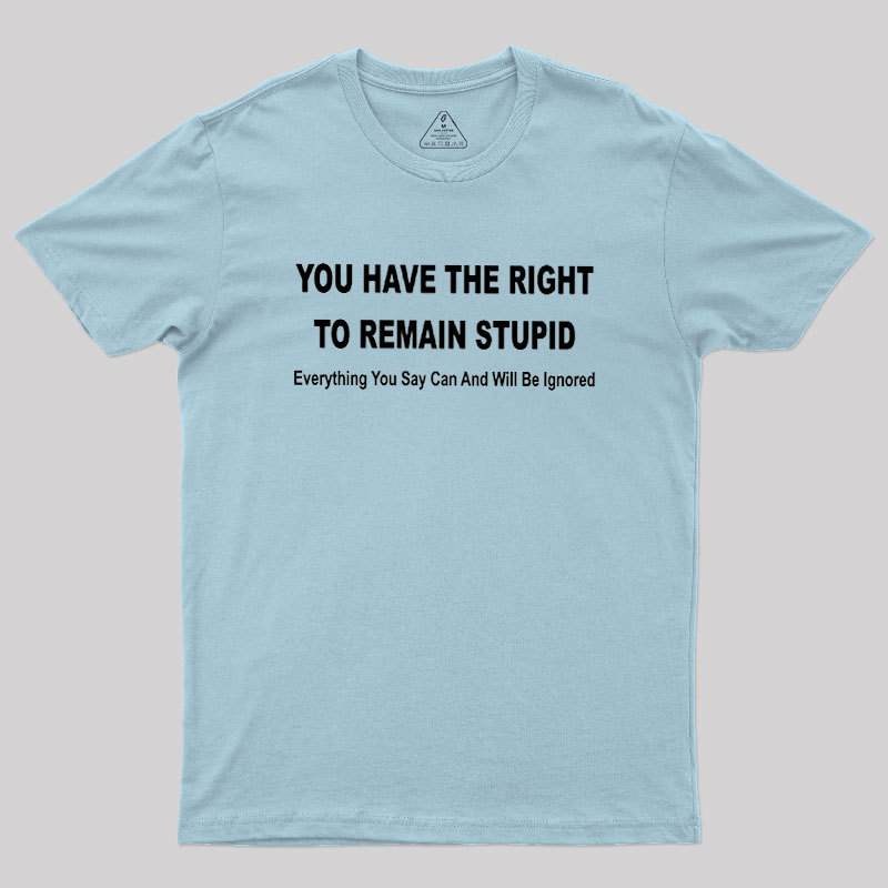 You Have the Right to Remain Stupid Geek T-Shirt