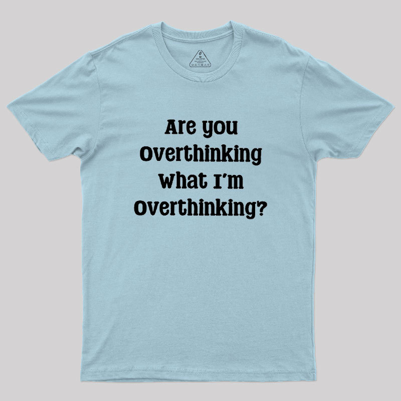Are You Overthinking Geek T-Shirt