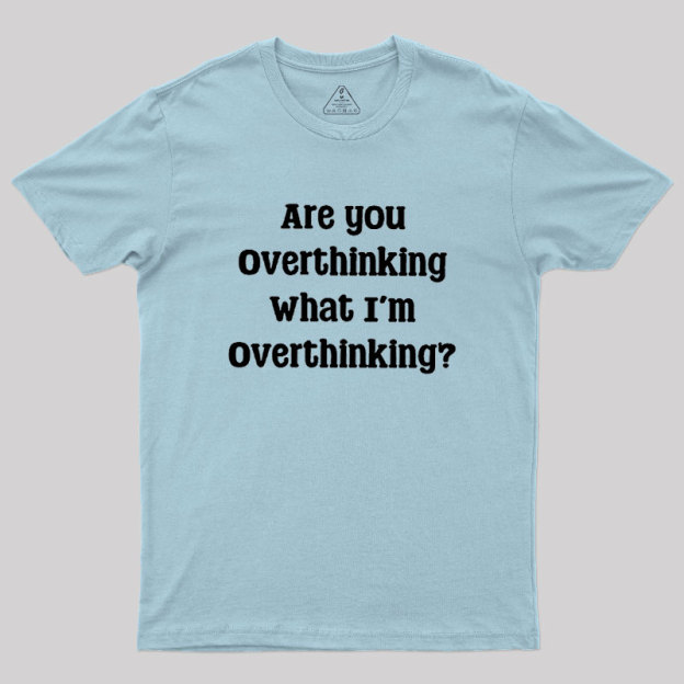 Are You Overthinking Geek T-Shirt
