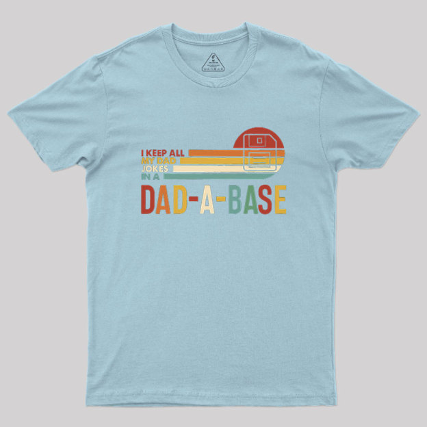 I Keep All My Dad Jokes In A Dad-a-base Geek T-Shirt