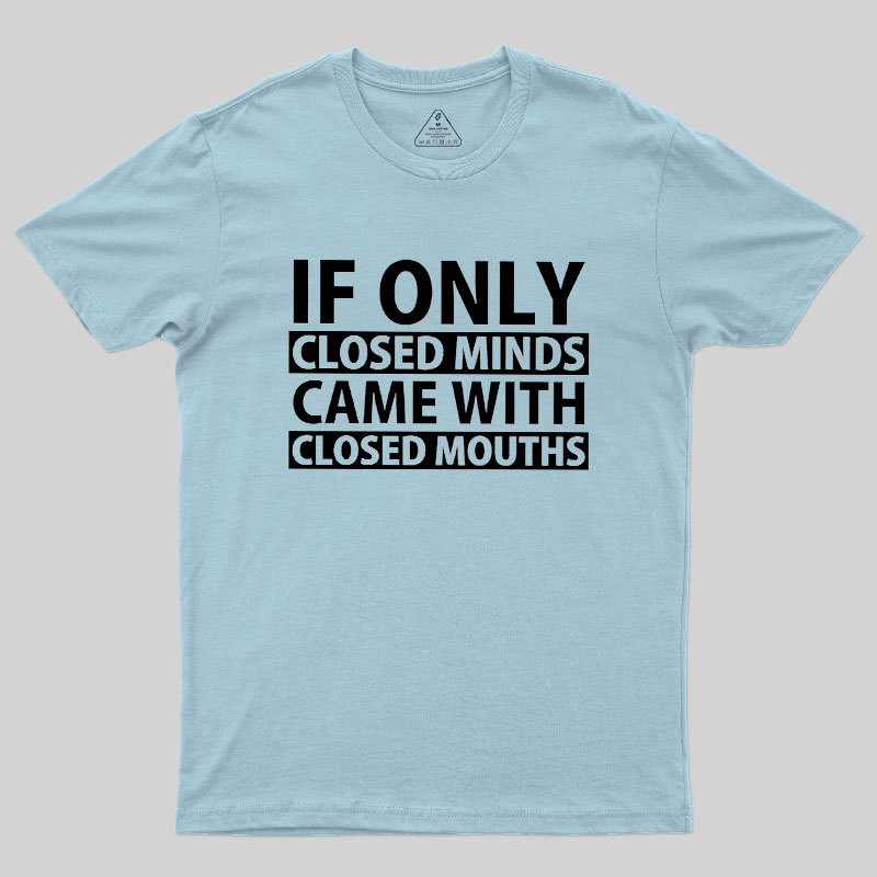 If Only Closed Minds Came With Closed Mouths Geek T-Shirt