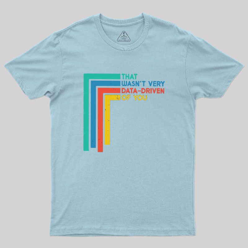 That Wasn’t Very Data-driven Of You Funny Data Analyst Geek T-Shirt
