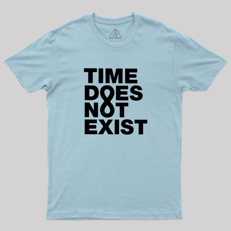 Time Dose Not Exist Geek T-Shirt