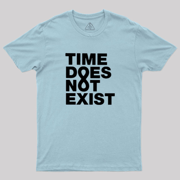 Time Dose Not Exist Geek T-Shirt