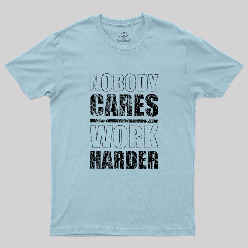 Nobody Cares Work Harder Geek T-Shirt