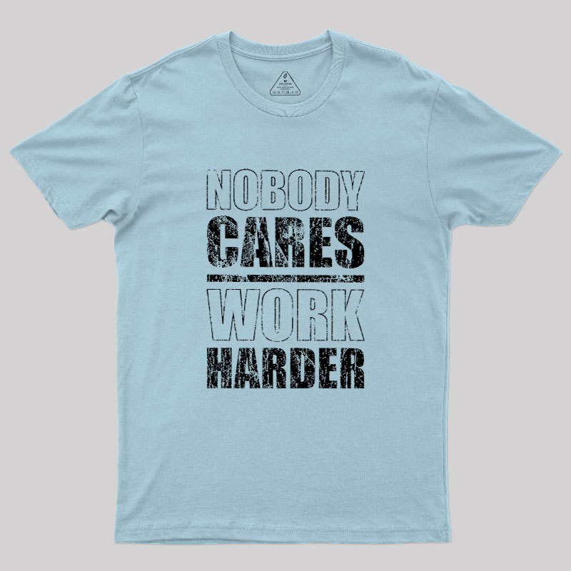 Nobody Cares Work Harder Geek T-Shirt