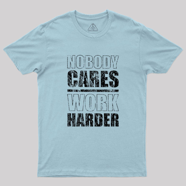 Nobody Cares Work Harder Geek T-Shirt